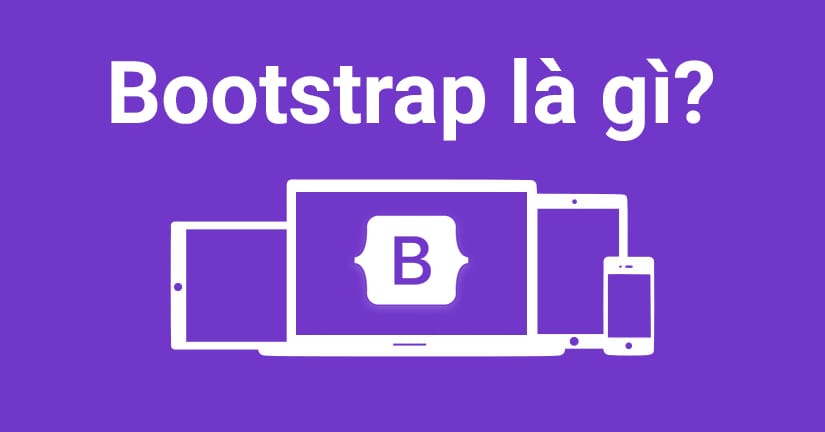 Bootstrap là gì? Hướng dẫn sử dụng Bootstrap đơn giản cho website